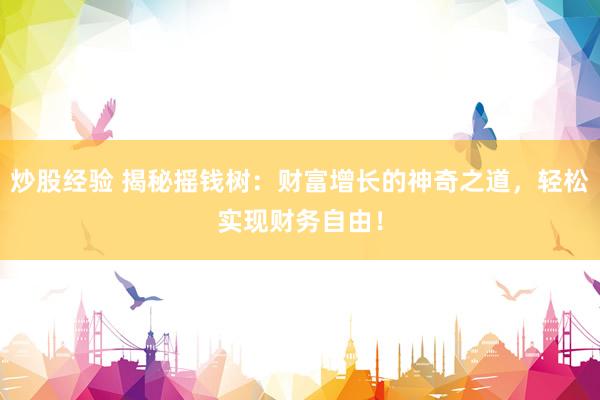 炒股经验 揭秘摇钱树：财富增长的神奇之道，轻松实现财务自由！